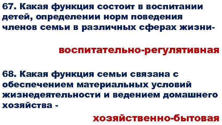 67. Какая функция состоит в воспитании детей, определении норм поведения членов семьи в различных