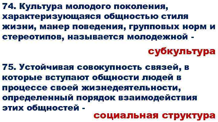 74. Культура молодого поколения, характеризующаяся общностью стиля жизни, манер поведения, групповых норм и стереотипов,