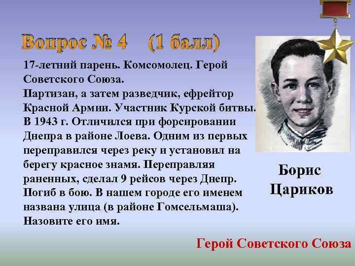 Вопрос № 4 (1 балл) 17 -летний парень. Комсомолец. Герой Советского Союза. Партизан, а