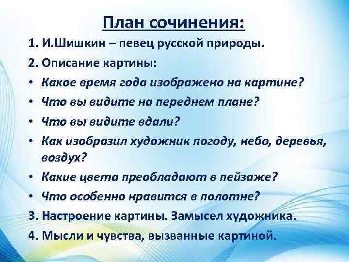 План сочинения: 1. И. Шишкин – певец русской природы. 2. Описание картины: • Какое