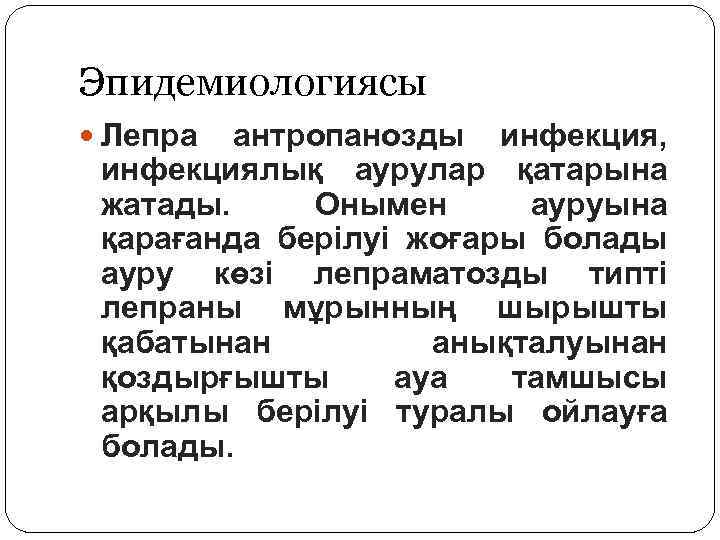 Эпидемиологиясы Лепра антропанозды инфекция, инфекциялық аурулар қатарына жатады. Онымен ауруына қарағанда берілуі жоғары болады