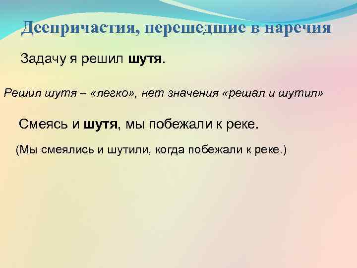 Деепричастия, перешедшие в наречия Задачу я решил шутя. Решил шутя – «легко» , нет