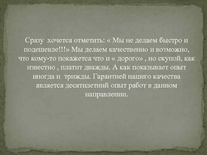 Сразу хочется отметить: « Мы не делаем быстро и подешевле!!!» Мы делаем качественно и