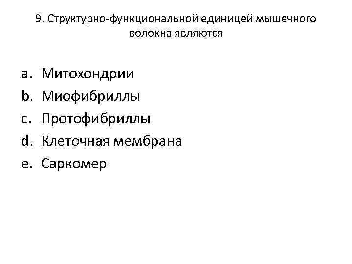 9. Структурно-функциональной единицей мышечного волокна являются a. b. c. d. e. Митохондрии Миофибриллы Протофибриллы