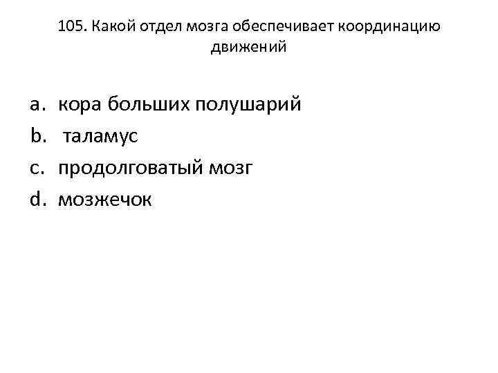 105. Какой отдел мозга обеспечивает координацию движений a. b. c. d. кора больших полушарий