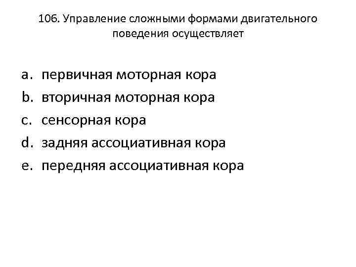 106. Управление сложными формами двигательного поведения осуществляет a. b. c. d. e. первичная моторная