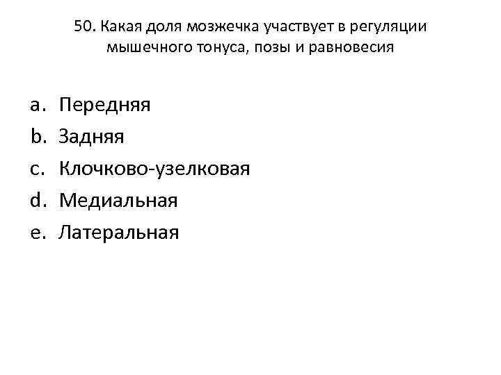 50. Какая доля мозжечка участвует в регуляции мышечного тонуса, позы и равновесия a. b.