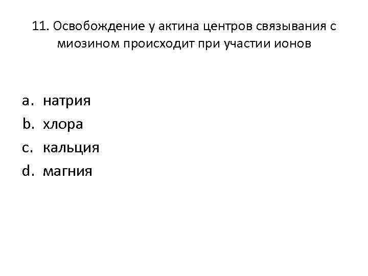 11. Освобождение у актина центров связывания с миозином происходит при участии ионов a. b.