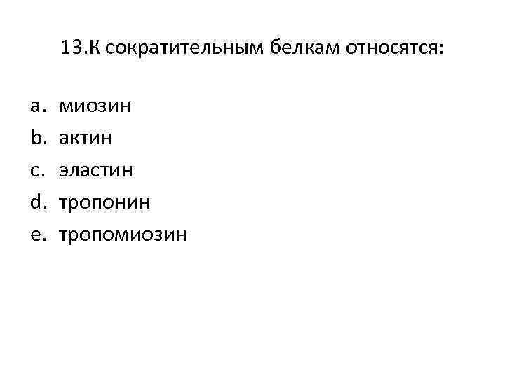 13. К сократительным белкам относятся: a. b. c. d. e. миозин актин эластин тропонин