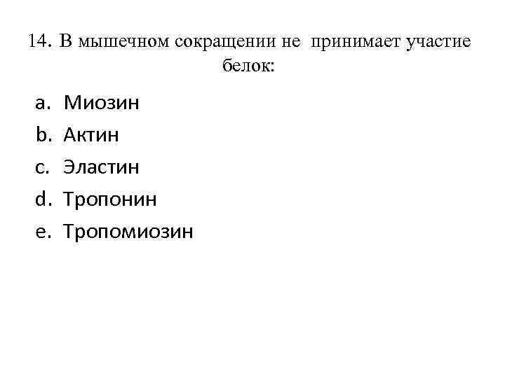 14. В мышечном сокращении не принимает участие белок: a. b. c. d. e. Миозин