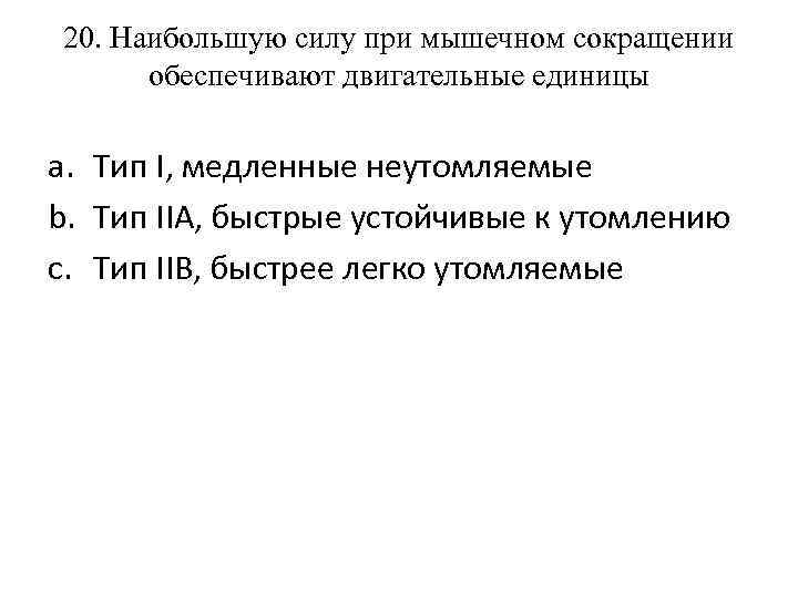 20. Наибольшую силу при мышечном сокращении обеспечивают двигательные единицы a. Тип I, медленные неутомляемые