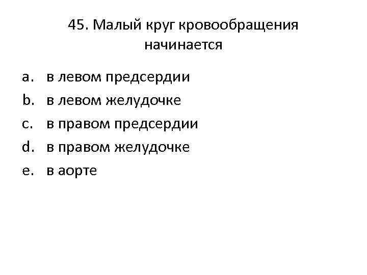 45. Малый круг кровообращения начинается a. b. c. d. e. в левом предсердии в