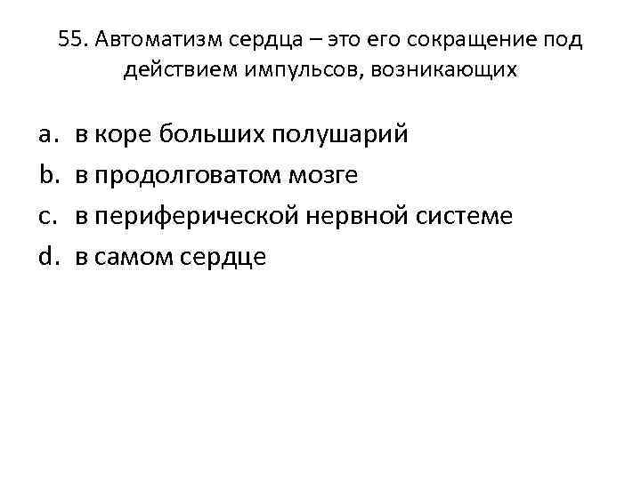 55. Автоматизм сердца – это его сокращение под действием импульсов, возникающих a. b. c.