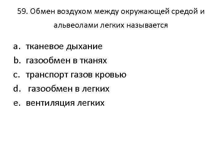 59. Обмен воздухом между окружающей средой и альвеолами легких называется a. b. c. d.