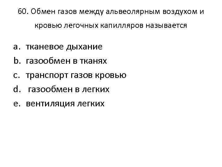 60. Обмен газов между альвеолярным воздухом и кровью легочных капилляров называется a. b. c.