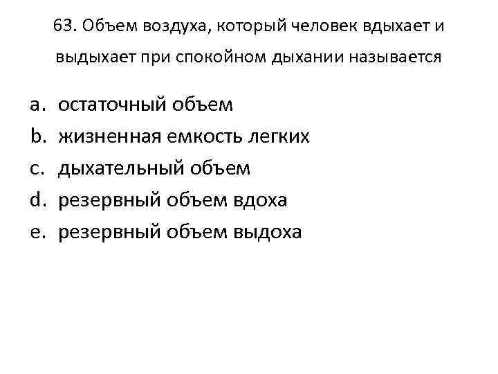 63. Объем воздуха, который человек вдыхает и выдыхает при спокойном дыхании называется a. b.