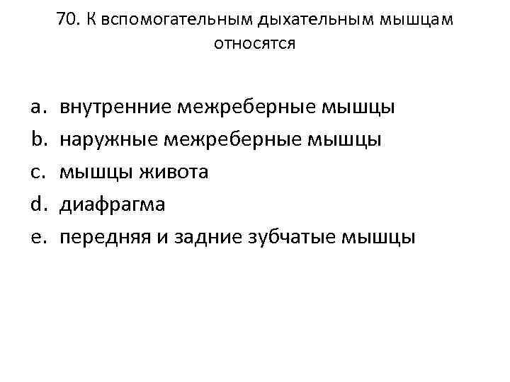 70. К вспомогательным дыхательным мышцам относятся a. b. c. d. e. внутренние межреберные мышцы