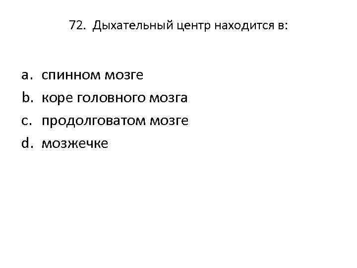 72. Дыхательный центр находится в: a. b. c. d. спинном мозге коре головного мозга