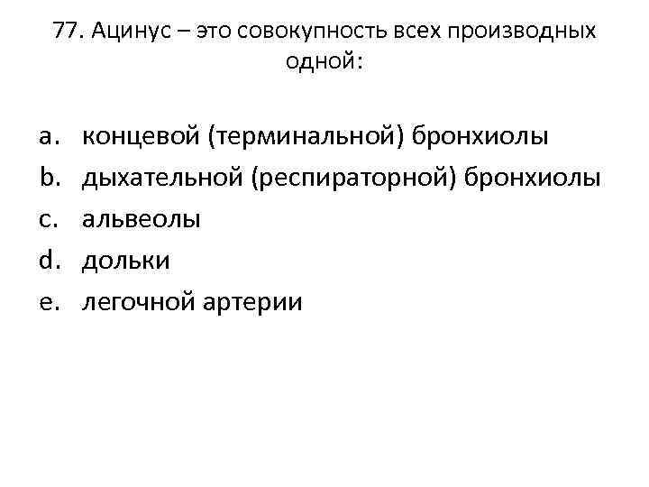 77. Ацинус – это совокупность всех производных одной: a. b. c. d. e. концевой