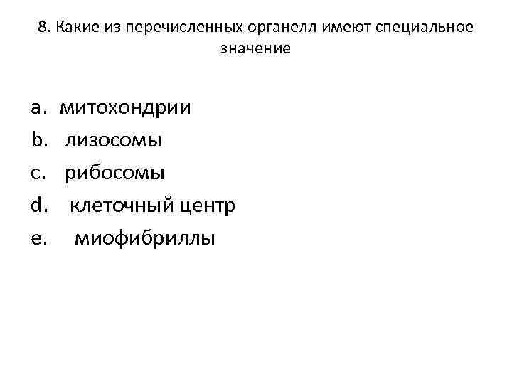 8. Какие из перечисленных органелл имеют специальное значение a. b. c. d. e. митохондрии