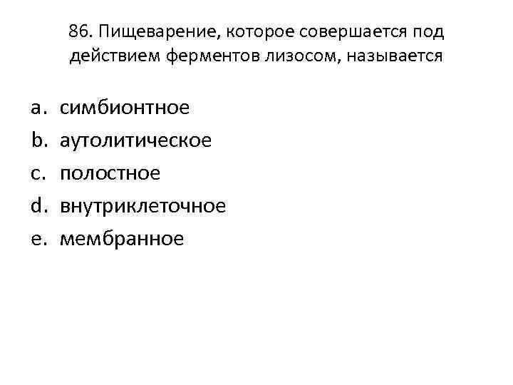 86. Пищеварение, которое совершается под действием ферментов лизосом, называется a. b. c. d. e.