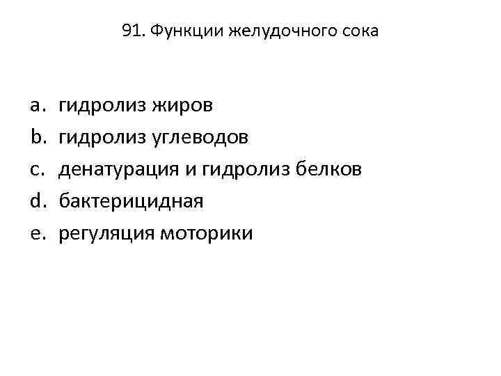 91. Функции желудочного сока a. b. c. d. e. гидролиз жиров гидролиз углеводов денатурация