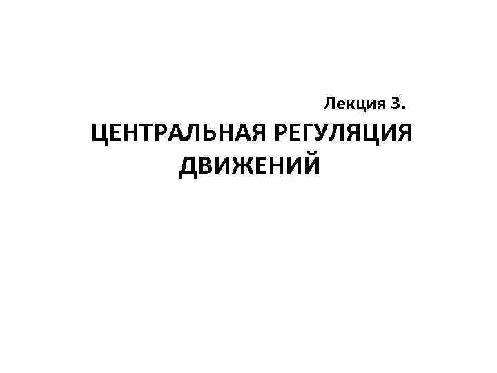 Лекция 3. ЦЕНТРАЛЬНАЯ РЕГУЛЯЦИЯ ДВИЖЕНИЙ 