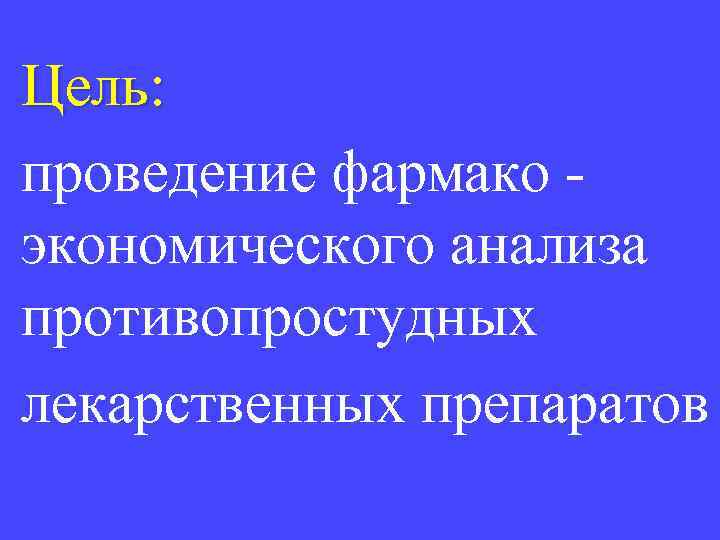 Цель: проведение фармако экономического анализа противопростудных лекарственных препаратов 