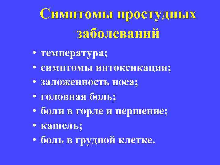 Симптомы простудных заболеваний • • температура; симптомы интоксикации; заложенность носа; головная боль; боли в