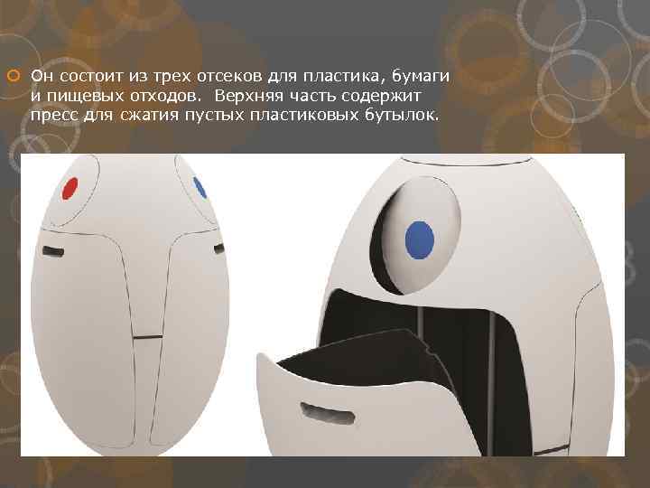  Он состоит из трех отсеков для пластика, бумаги и пищевых отходов. Верхняя часть