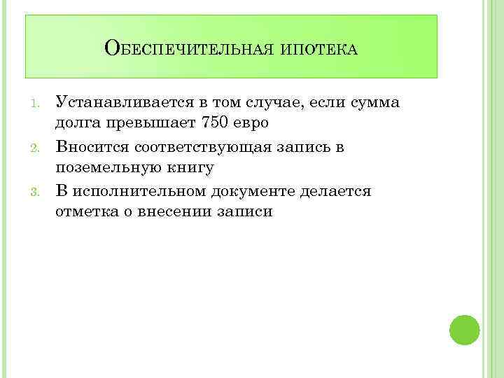 ОБЕСПЕЧИТЕЛЬНАЯ ИПОТЕКА 1. 2. 3. Устанавливается в том случае, если сумма долга превышает 750