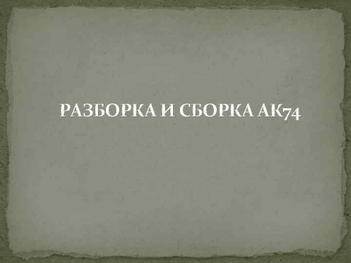 РАЗБОРКА И СБОРКА АК 74 