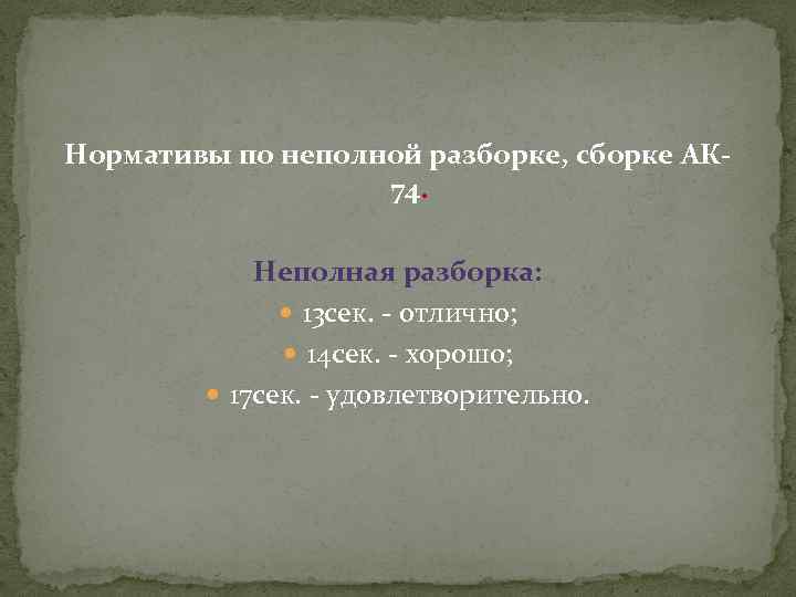 Нормативы по неполной разборке, сборке АК 74. Неполная разборка: 13 сек. - отлично; 14