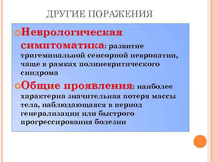 ДРУГИЕ ПОРАЖЕНИЯ Неврологическая симптоматика: развитие тригеминальной сенсорной невропатии, чаще в рамках полиневритического синдрома Общие