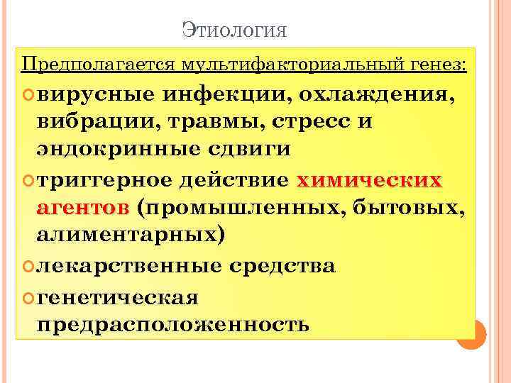 ЭТИОЛОГИЯ Предполагается мультифакториальный генез: вирусные инфекции, охлаждения, вибрации, травмы, стресс и эндокринные сдвиги триггерное