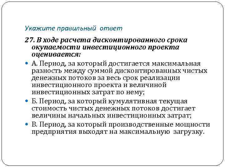 Укажите правильный ответ 27. В ходе расчета дисконтированного срока окупаемости инвестиционного проекта оценивается: А.