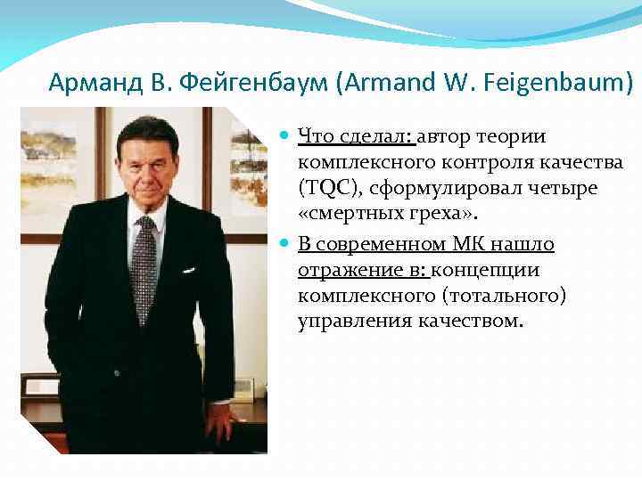 Арманд В. Фейгенбаум (Armand W. Feigenbaum) Что сделал: автор теории комплексного контроля качества (TQC),