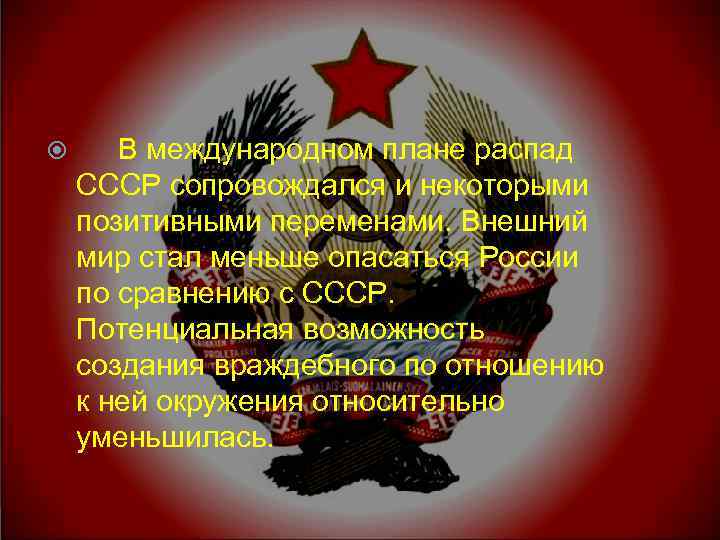  В международном плане распад СССР сопровождался и некоторыми позитивными переменами. Внешний мир стал