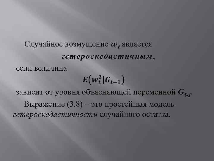 Случайное возмущение wt является гетероскедастичным, если величина зависит от уровня объясняющей переменной Gt-1. Выражение