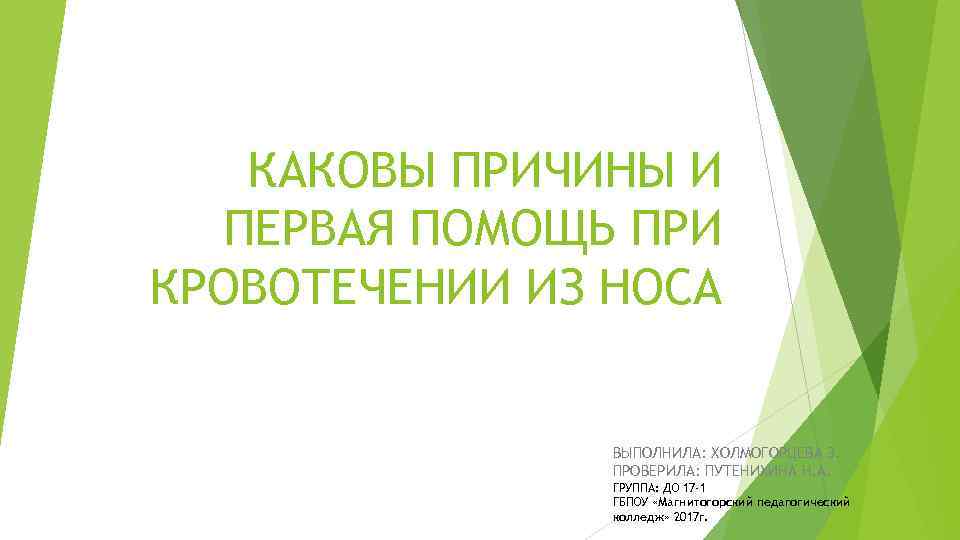 КАКОВЫ ПРИЧИНЫ И ПЕРВАЯ ПОМОЩЬ ПРИ КРОВОТЕЧЕНИИ ИЗ НОСА ВЫПОЛНИЛА: ХОЛМОГОРЦЕВА З. ПРОВЕРИЛА: ПУТЕНИХИНА