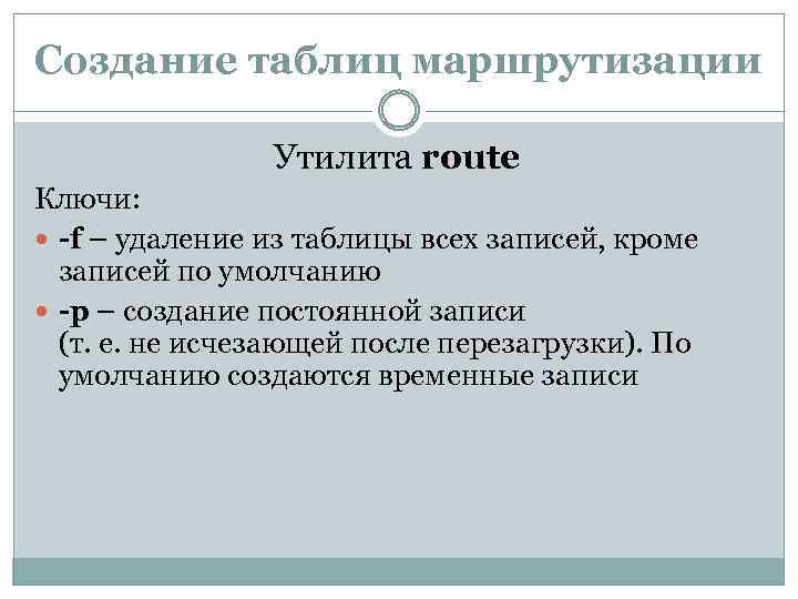 Создание таблиц маршрутизации Утилита route Ключи: -f – удаление из таблицы всех записей, кроме