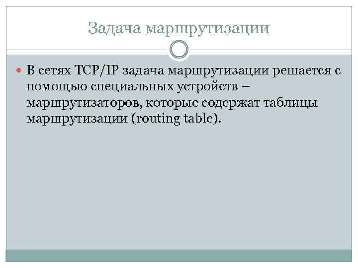Задача маршрутизации В сетях TCP/IP задача маршрутизации решается с помощью специальных устройств – маршрутизаторов,