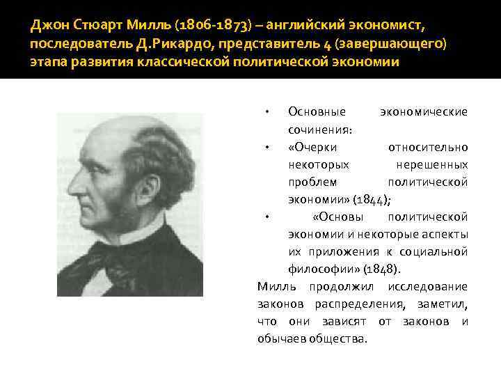 Джон Стюарт Милль (1806 -1873) – английский экономист, последователь Д. Рикардо, представитель 4 (завершающего)