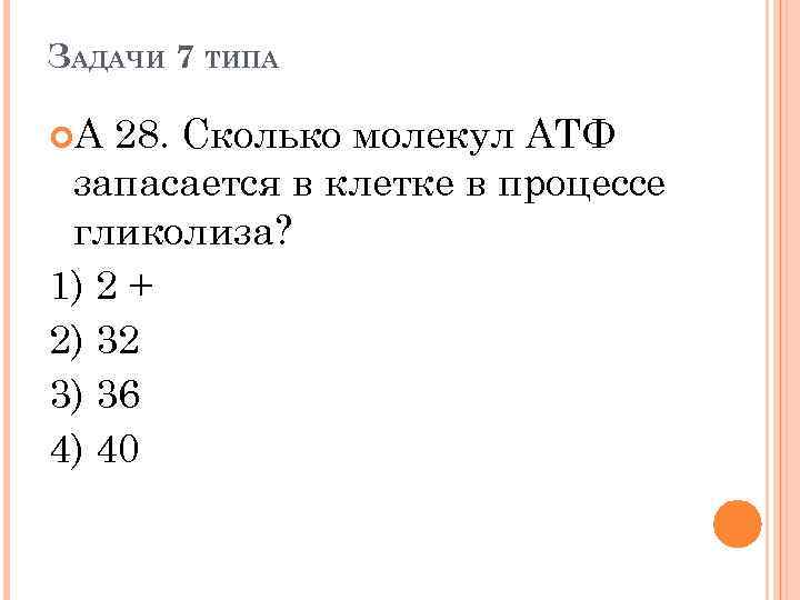 ЗАДАЧИ 7 ТИПА А 28. Сколько молекул АТФ запасается в клетке в процессе гликолиза?