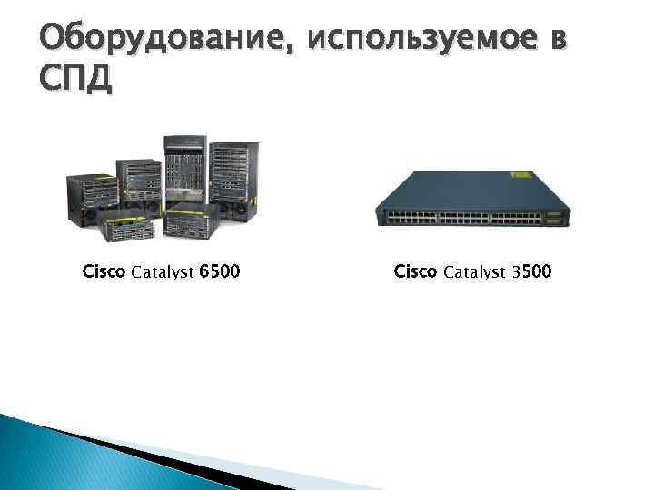 Оборудование, используемое в СПД Cisco Catalyst 6500 Cisco Catalyst 3500 