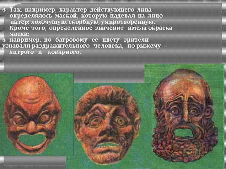 Так, например, характер действующего лица определялось маской, которую надевал на лицо актер: хохочущую, скорбную,