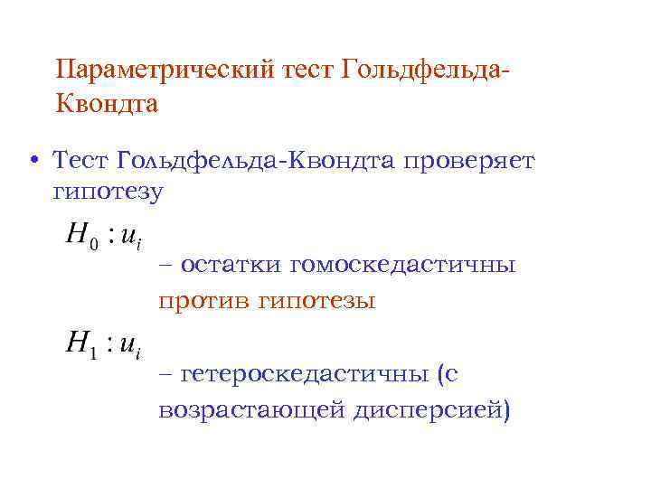 Параметрический тест Гольдфельда. Квондта • Тест Гольдфельда-Квондта проверяет гипотезу остатки гомоскедастичны против гипотезы гетероскедастичны