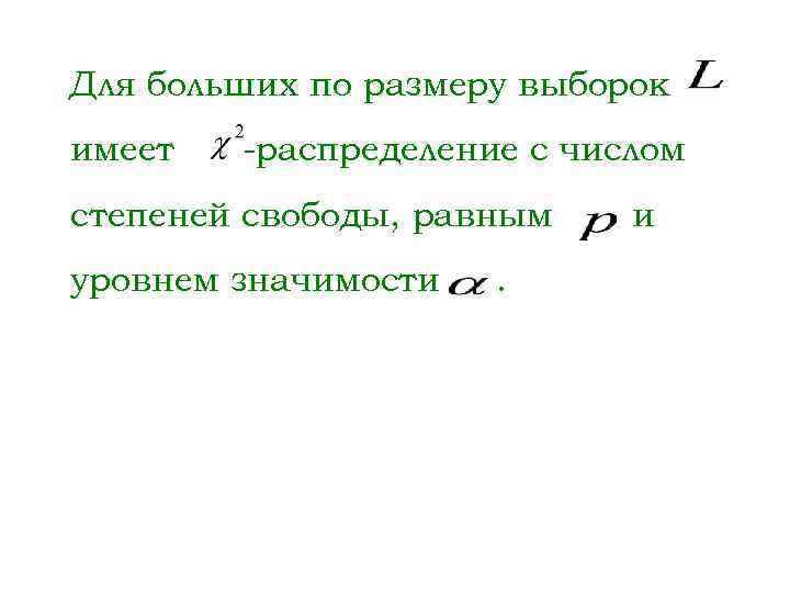 Для больших по размеру выборок имеет -распределение с числом степеней свободы, равным уровнем значимости