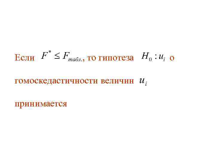 Если , то гипотеза о гомоскедастичности величин принимается 