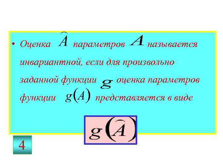  • Оценка параметров называется инвариантной, если для произвольно заданной функции 4 оценка параметров